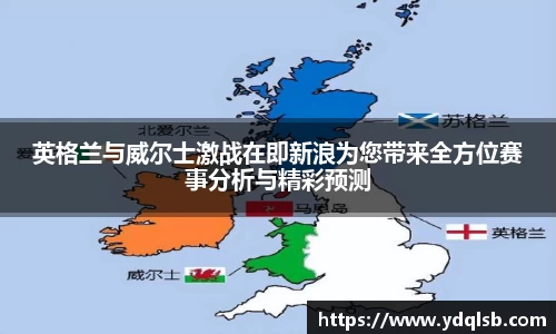 英格兰与威尔士激战在即新浪为您带来全方位赛事分析与精彩预测