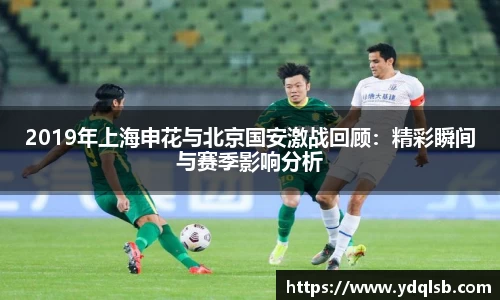 2019年上海申花与北京国安激战回顾：精彩瞬间与赛季影响分析