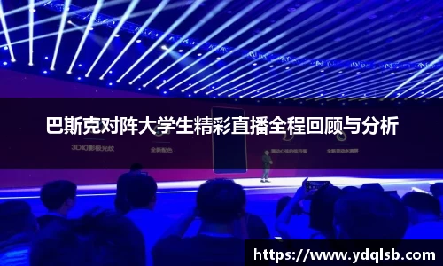 巴斯克对阵大学生精彩直播全程回顾与分析