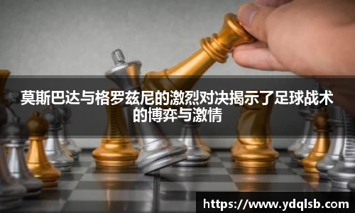 莫斯巴达与格罗兹尼的激烈对决揭示了足球战术的博弈与激情