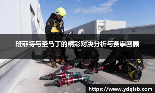 班菲特与圣马丁的精彩对决分析与赛事回顾
